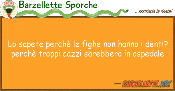 Barzellette Sporche sapete perchè fighe hanno d