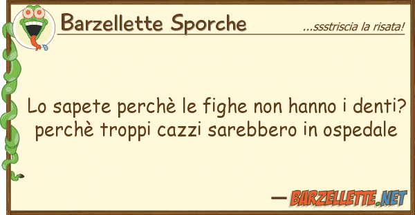 Barzellette Sporche sapete perchè fighe hanno d