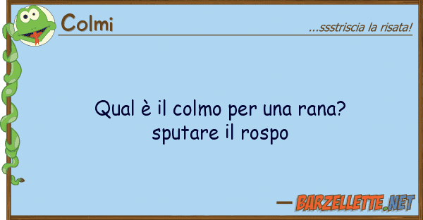 Colmi qual è colmo rana? sputare