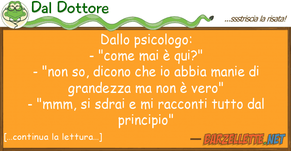 Dal Dottore psicologo: - "come mai è qui?"