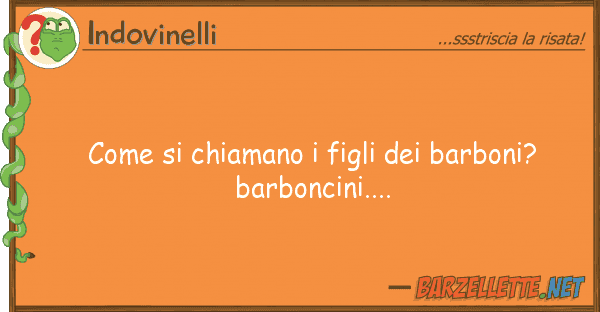 Indovinelli chiamano figli barboni?