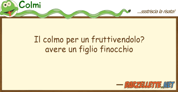 Colmi colmo fruttivendolo? avere
