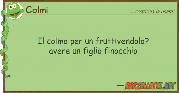 Colmi colmo fruttivendolo? avere