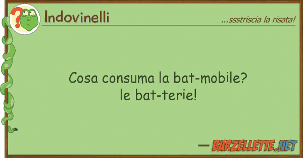 Indovinelli cosa consuma bat-mobile? bat-terie