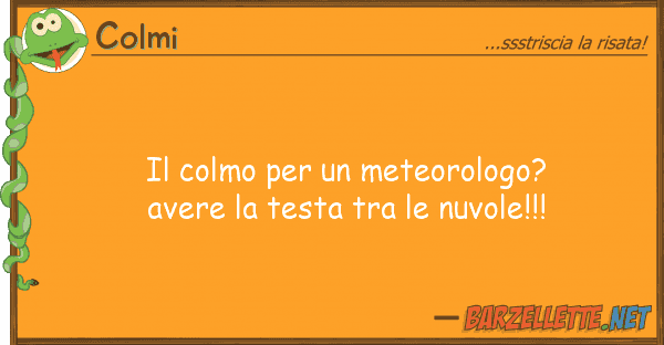 Colmi colmo meteorologo? avere te