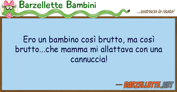 Barzellette Bambini ero bambino così brutto, così br
