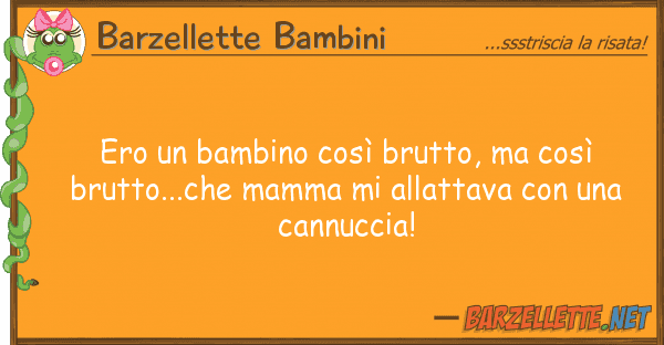 Barzellette Bambini ero bambino così brutto, così br