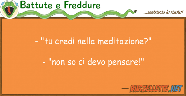Battute e Freddure - "tu credi meditazione?" - "non
