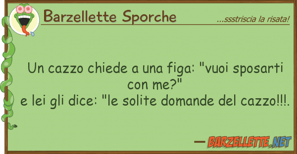 Barzellette Sporche cazzo chiede figa: "vuoi sposar