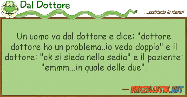 Dal Dottore uomo va dottore dice: "dottore