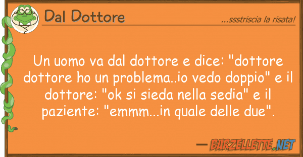Dal Dottore uomo va dottore dice: "dottore