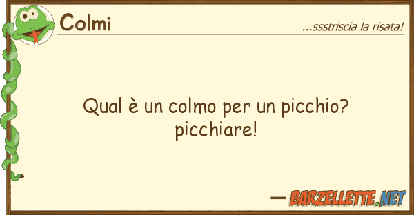 Colmi qual è colmo picchio? picchia