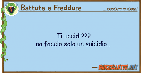 Battute e Freddure uccidi??? no faccio solo suicidio.