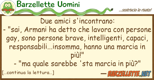 Barzellette Uomini due amici s'incontrano: - "sai, armani
