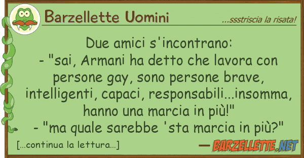Barzellette Uomini due amici s'incontrano: - "sai, armani