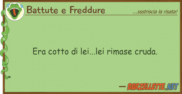 Battute e Freddure era cotto lei...lei rimase cruda.