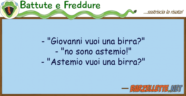 Battute e Freddure - "giovanni vuoi birra?" - "no sono