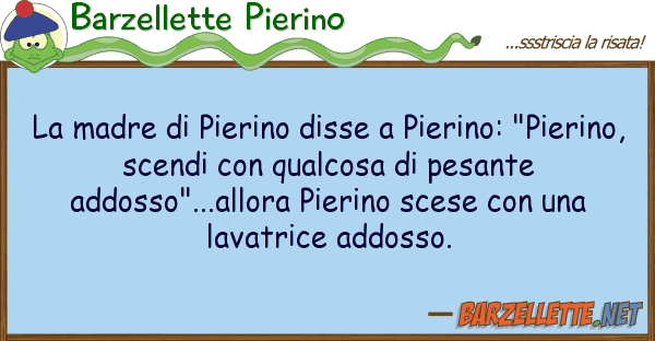 Barzellette Pierino madre pierino disse pierino: "pi