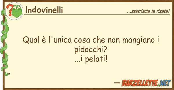 Indovinelli qual è l'unica cosa mangiano