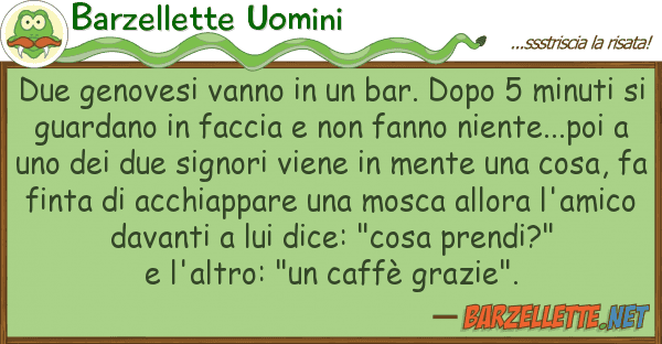 Barzellette Uomini due genovesi vanno bar. dopo 5 min