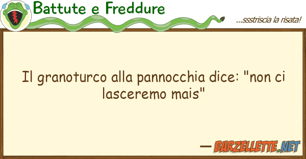Battute e Freddure granoturco pannocchia dice: "non