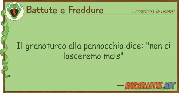 Battute e Freddure granoturco pannocchia dice: "non